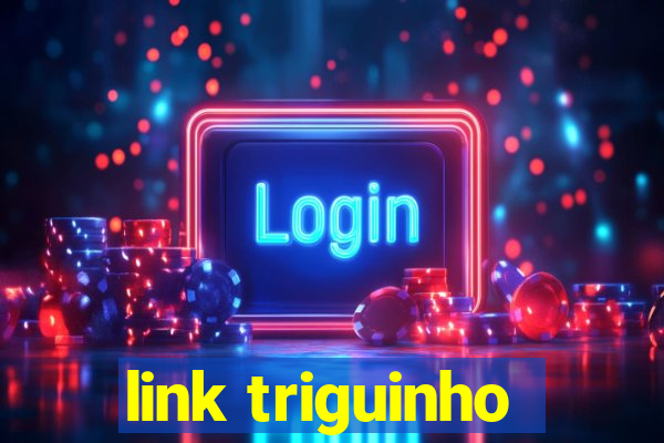 link triguinho